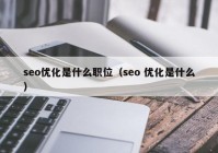 seo优化是什么职位（seo 优化是什么）